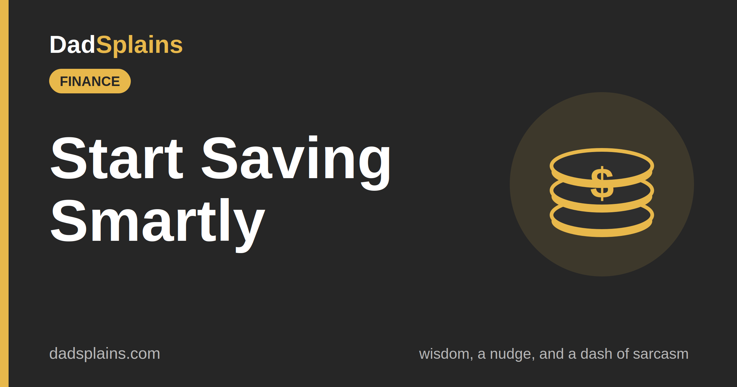 [Finance] Start Saving Smartly (Because Dad’s Wallet Has Officially Retired)
