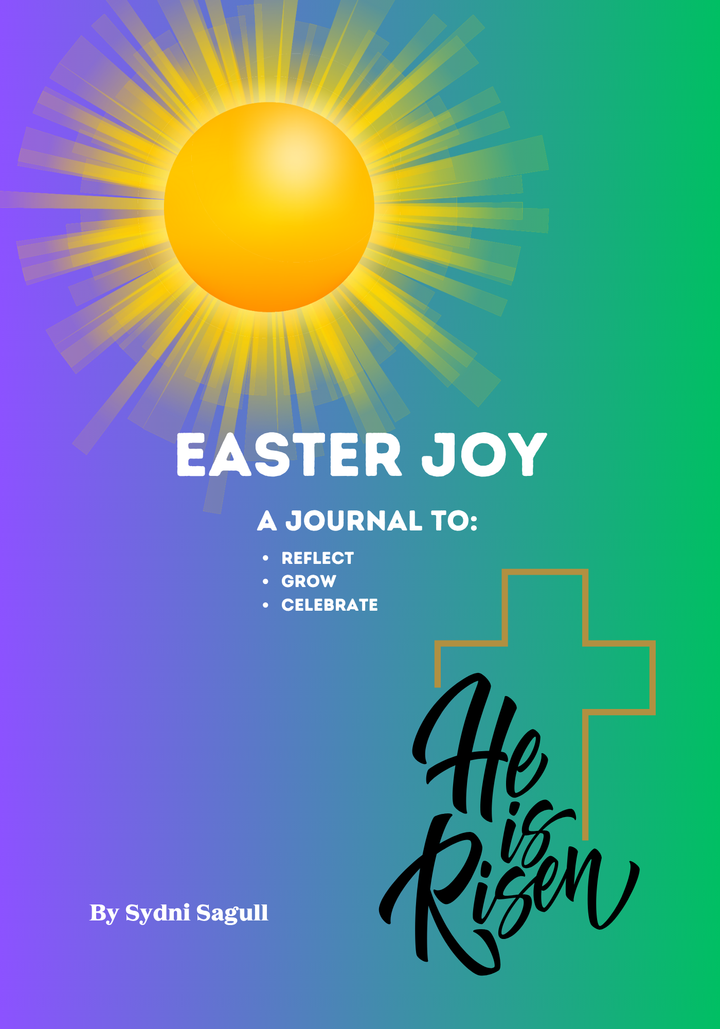 Cover of a journal titled 'Easter Joy' with a yellow sun and rays on a blue and green gradient background. The journal features a cross outlined in gold, with the phrase 'He is Risen' in black cursive. The subtitle reads 'A Journal to: Reflect, Grow, Celebrate' and the author is Sydni Sagull.