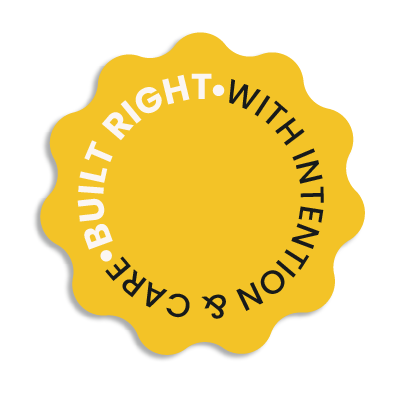 Yellow badge with black border featuring white text that says 'BUILT RIGHT WITH INTENTION & CARE' encircling the edge.