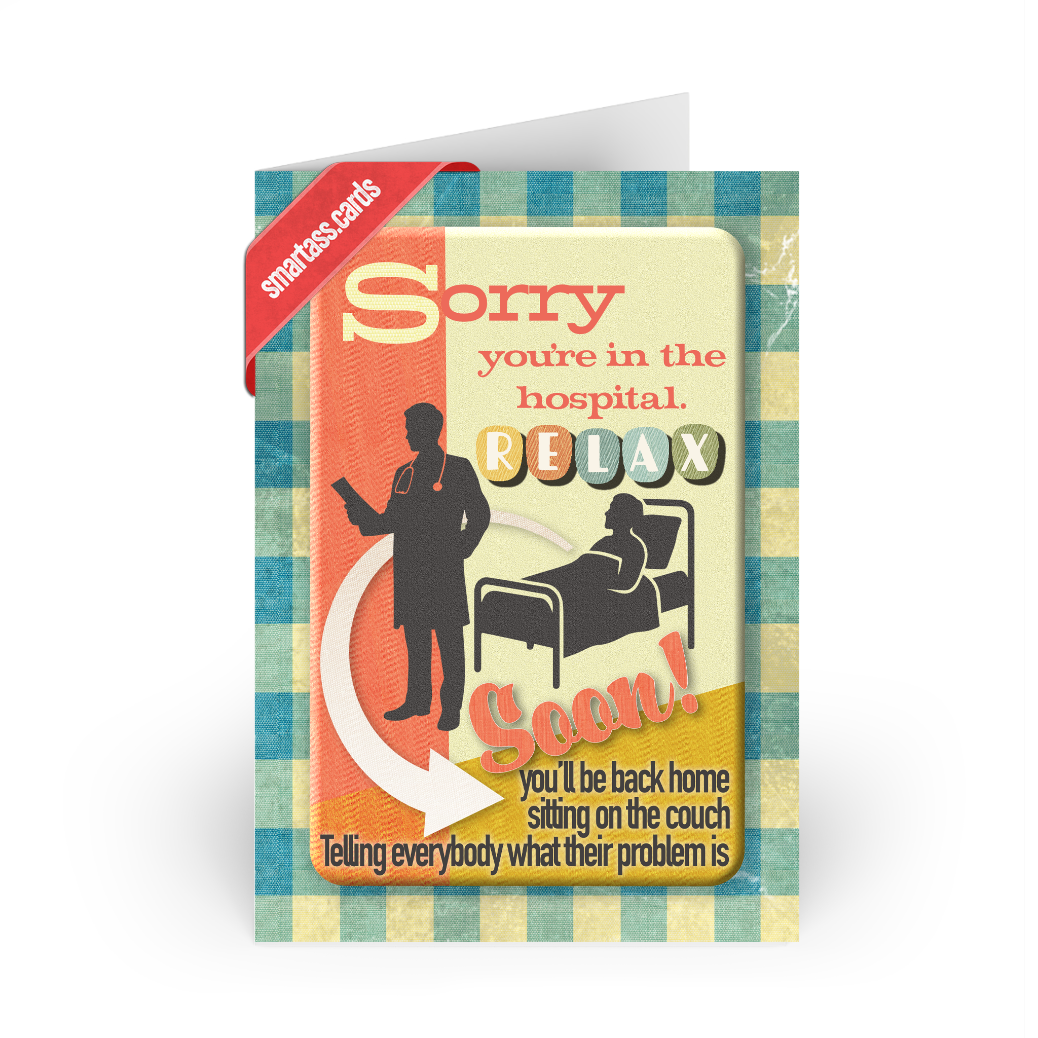Funny Get Well Card – “Sorry You’re in the Hospital. Relax! Soon You’ll Be Back Home Telling Everybody What Their Problem Is” – Blank Inside, SmartAss Greeting Card