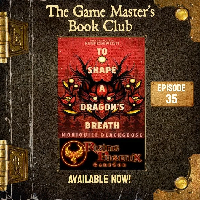 GMBC ep35 - New World Dragons at Rising Phoenix Game Con: To Shape a Dragon's Breath with Monoquill Blackgoose