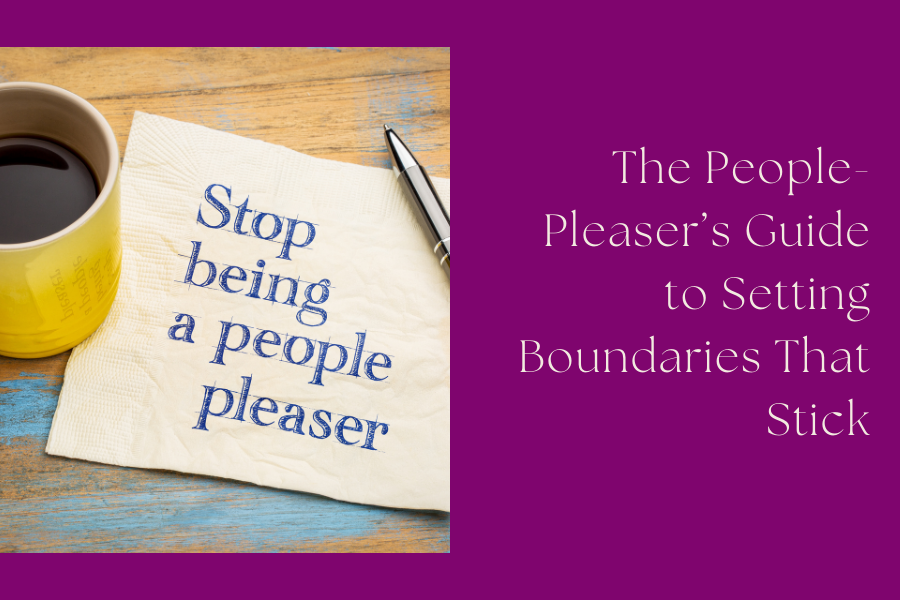 The People-Pleaser’s Guide to Setting Boundaries That Stick