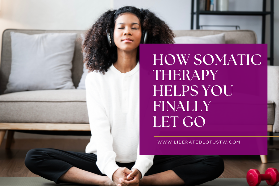 How Somatic Therapy Helps You Finally Let Go