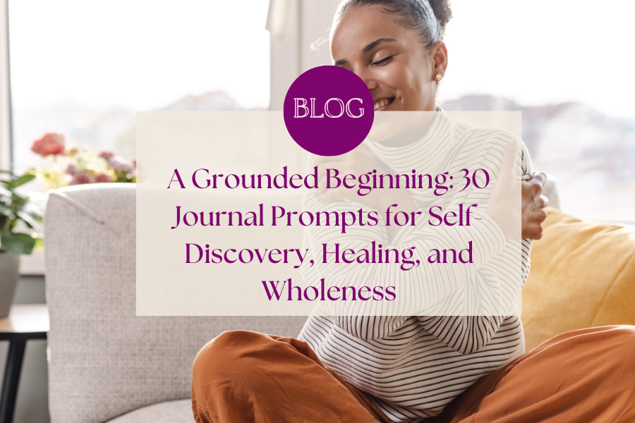 A Grounded Beginning: 30 Journal Prompts for Self-Discovery, Healing, and Wholeness