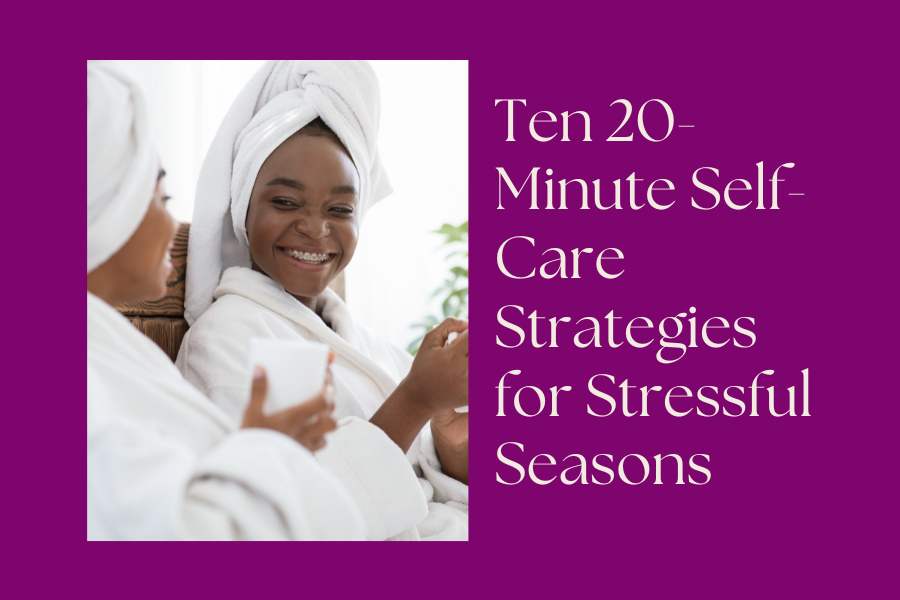 Ten 20-Minute Self-Care Strategies for Stressful Seasons