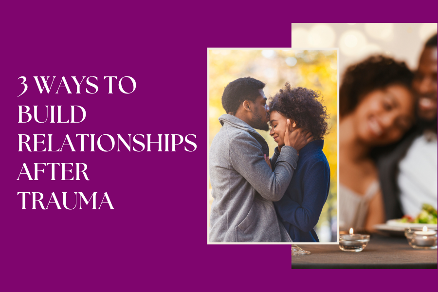 3 Ways to Build Relationships After Trauma