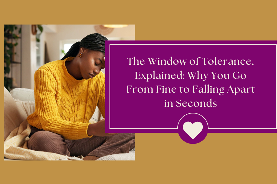 The Window of Tolerance, Explained: Why You Go From Fine to Falling Apart in Seconds