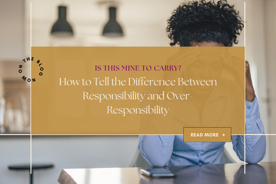 Is This Mine to Carry? How to Tell the Difference Between Responsibility and Over-Responsibility