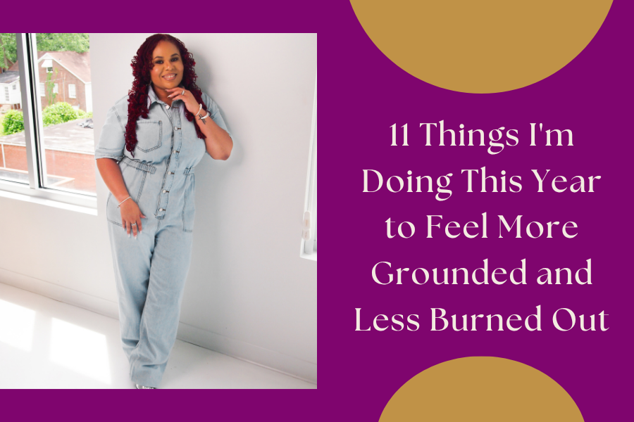 11 Things I'm Doing This Year to Feel More Grounded and Less Burned Out