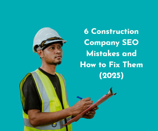 6 Construction Company SEO Mistakes and How to Fix Them