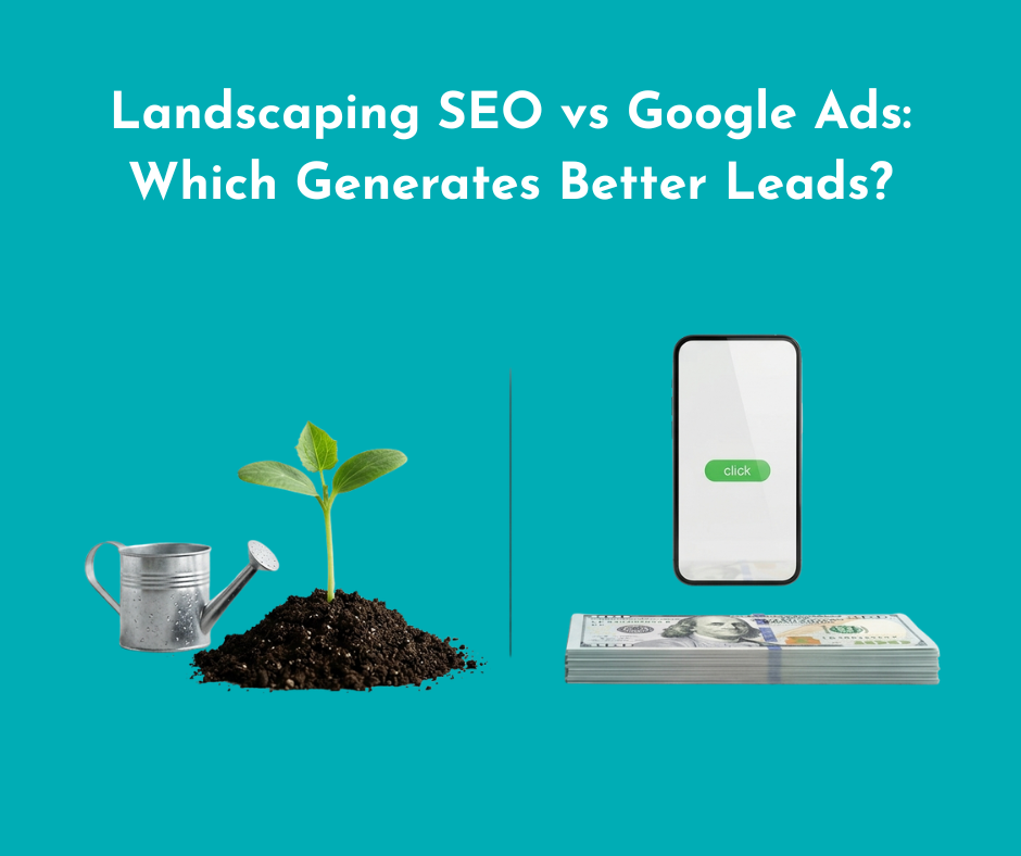 Landscaping SEO vs Google Ads: Which Generates Better Leads?