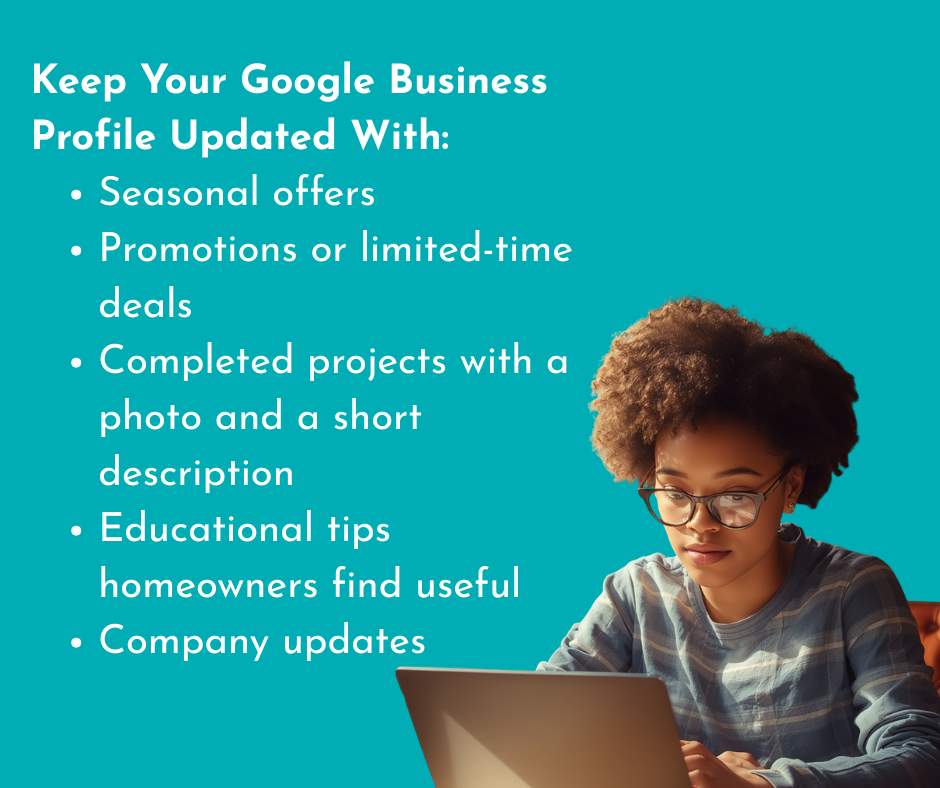 keep your GBP updated regularly with seasonal offers, promotions, completed projects, educational tips, and company updates
