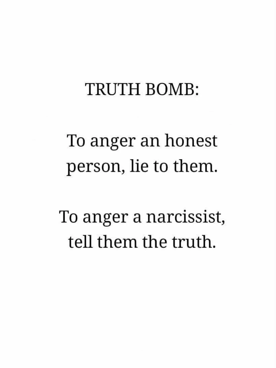 Ready for a truth bomb 💣? To anger an honest person, lie to them. To anger a narcissist, tell them the truth. Honest people detest lying. It is upsetting. It is unnerving. And they know they cannot trust a person who lies. A narcissist does not want