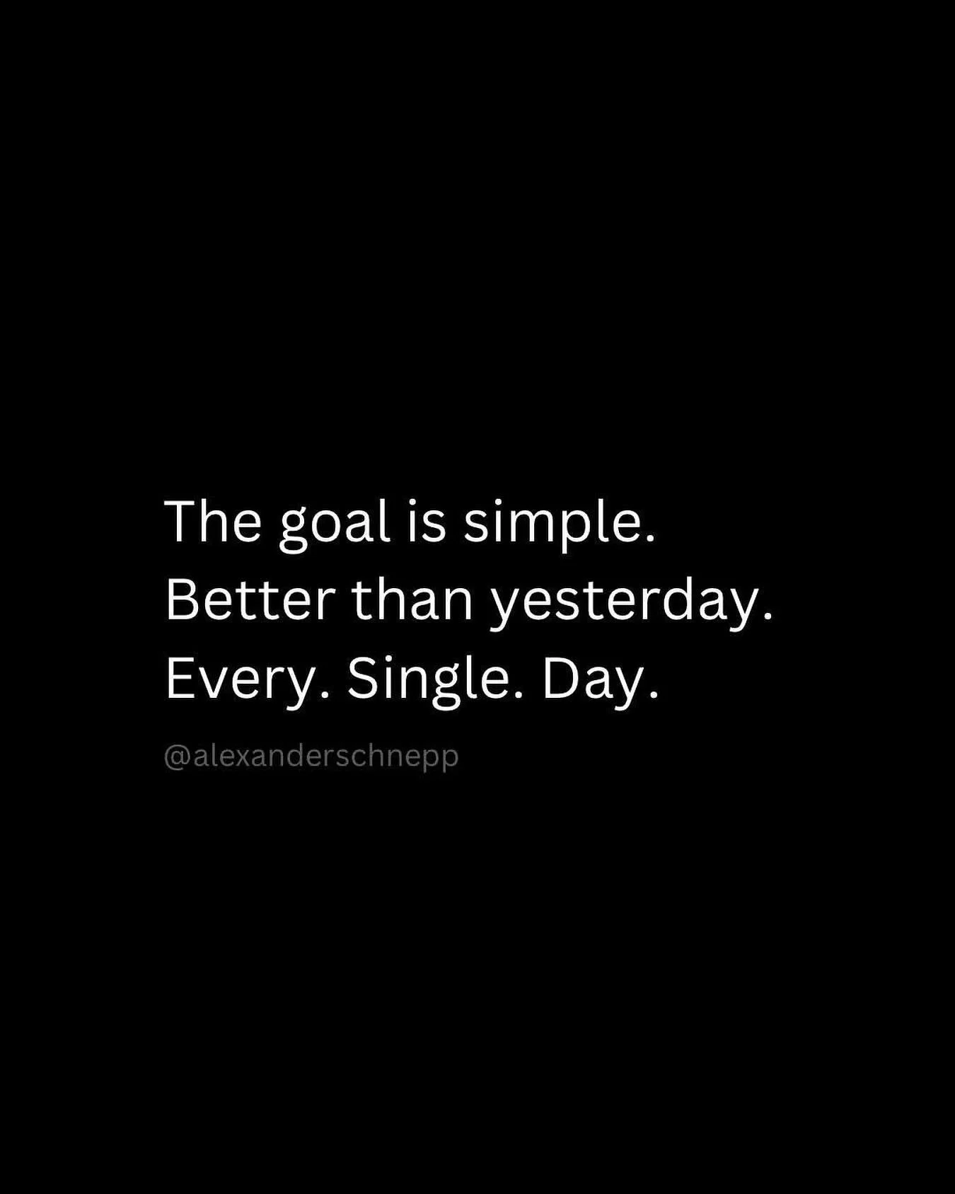 The goal is simple. Better than yesterday. Every. Single. Day. When you read that, do you feel excited or do you feel pressured? I hope it makes you realize that every day you have control over you. If you make choices every day to make you better th