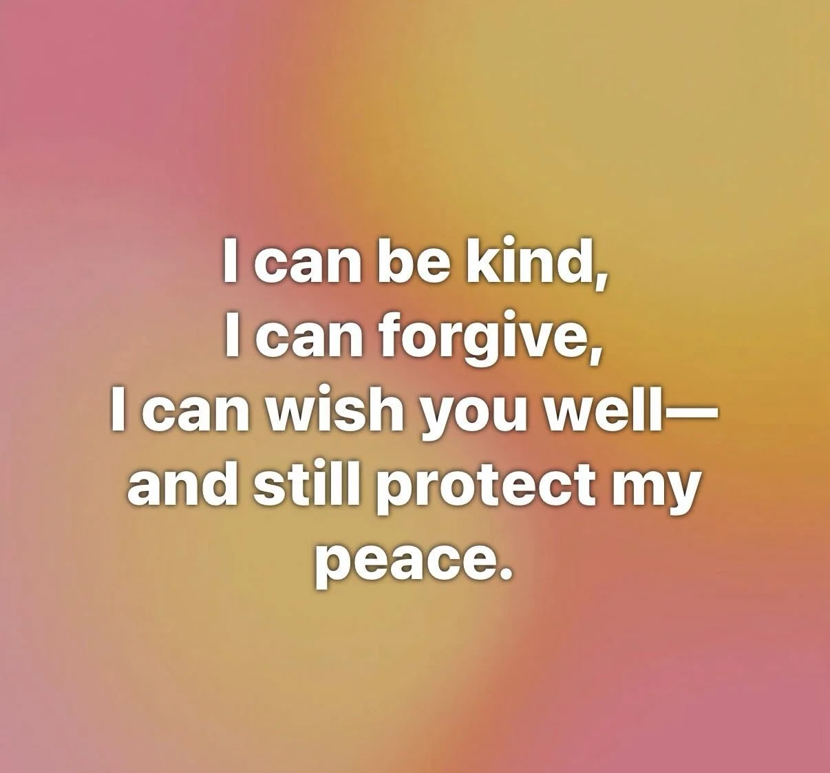 I can be kind. I can forgive. I can wish you well, and still protect my peace. Being kind to others and protecting yourself work together. It is not an either or situation. Taking care of others and taking care of yourself should work hand-in-hand. B