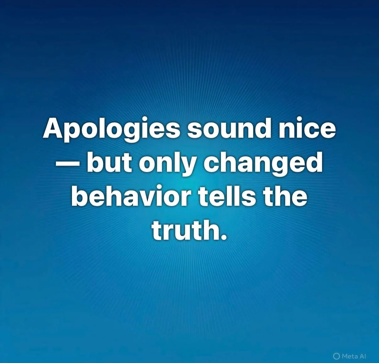 Apologies sound nice &ndash; but only changed behavior tells the truth. An actual apology should say &ldquo;I&rsquo;m sorry that my behavior negatively impacted you. I won&rsquo;t do that to you again.&rdquo; anything short of that is not actually an