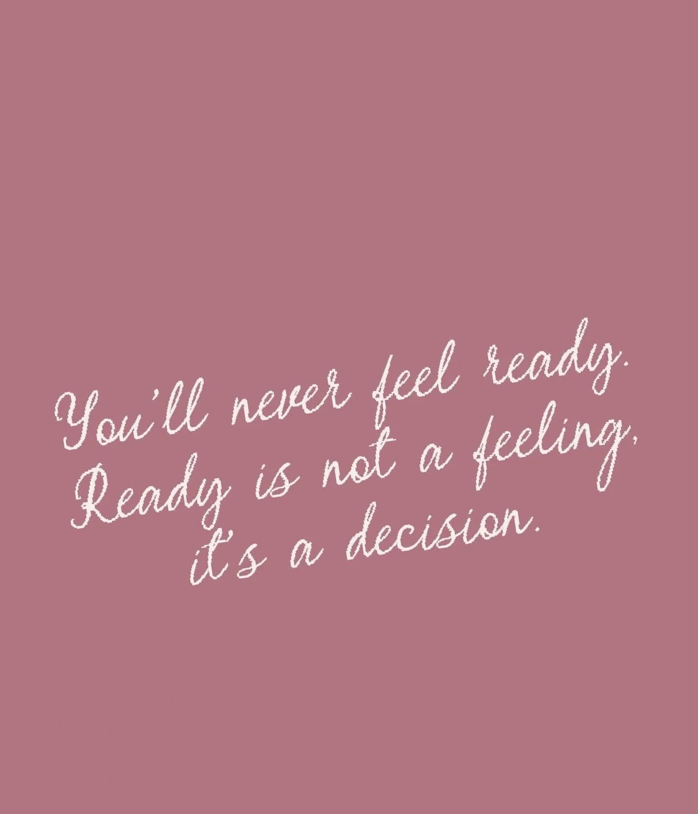 You&rsquo;ll never feel ready. Ready is not a feeling. It is a decision. If you feel that pull to make a change, but you tell yourself you&rsquo;re not &ldquo;ready&ldquo;, you are kidding yourself. Change happens when the need to do. Something is bi