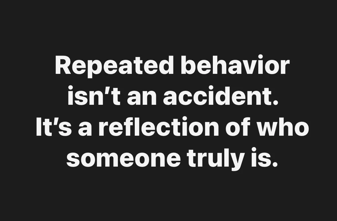 Repeated behavior isn&rsquo;t an accident. it&rsquo;s a reflection of who someone truly is. If someone shows you who they are believe them. We make excuses. We pretend. We ignore red flags. Just accept people for who they are. And if you don&rsquo;t 