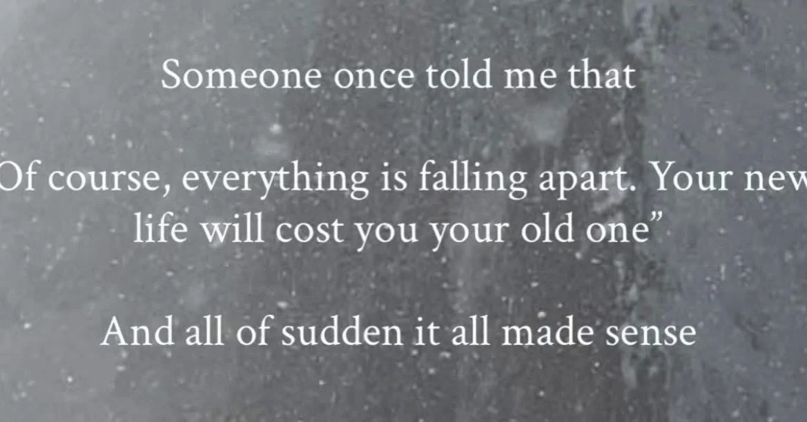 Someone once told me that of course everything is falling apart. Your new life will cost you your old one. And all of the sudden, it all made sense. You have to be willing to lose the old to get the new. But the new will be worth it. #lifecoach #moti