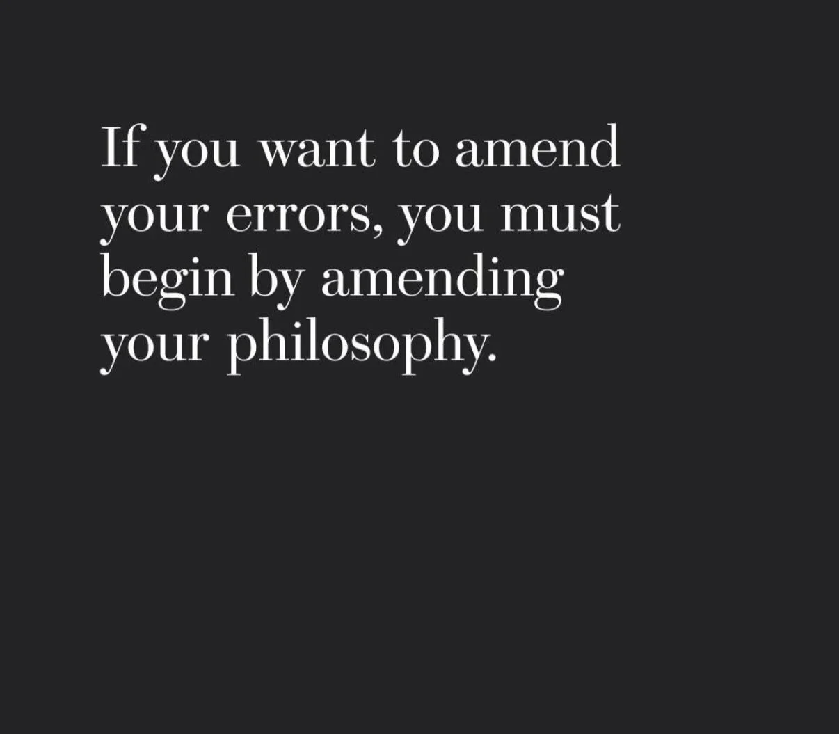 If you want to amend your errors, you must begin by amending your philosophy. Change your mind. Change your life. Is it time? #lifecoach #motivation #changeyourlife #letmehelp #ihopethishelps
