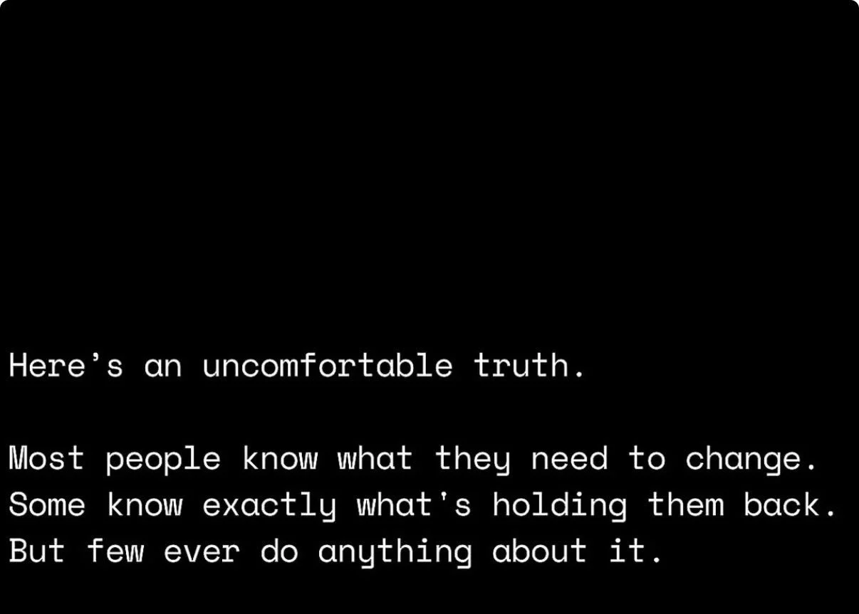 Here&rsquo;s an uncomfortable truth;
Most people know what they need to change.
Some know exactly what&rsquo;s holding them back.
But few ever do anything about it.
It&rsquo;s time to change that for you. Make the change.  Better days are worth it. #