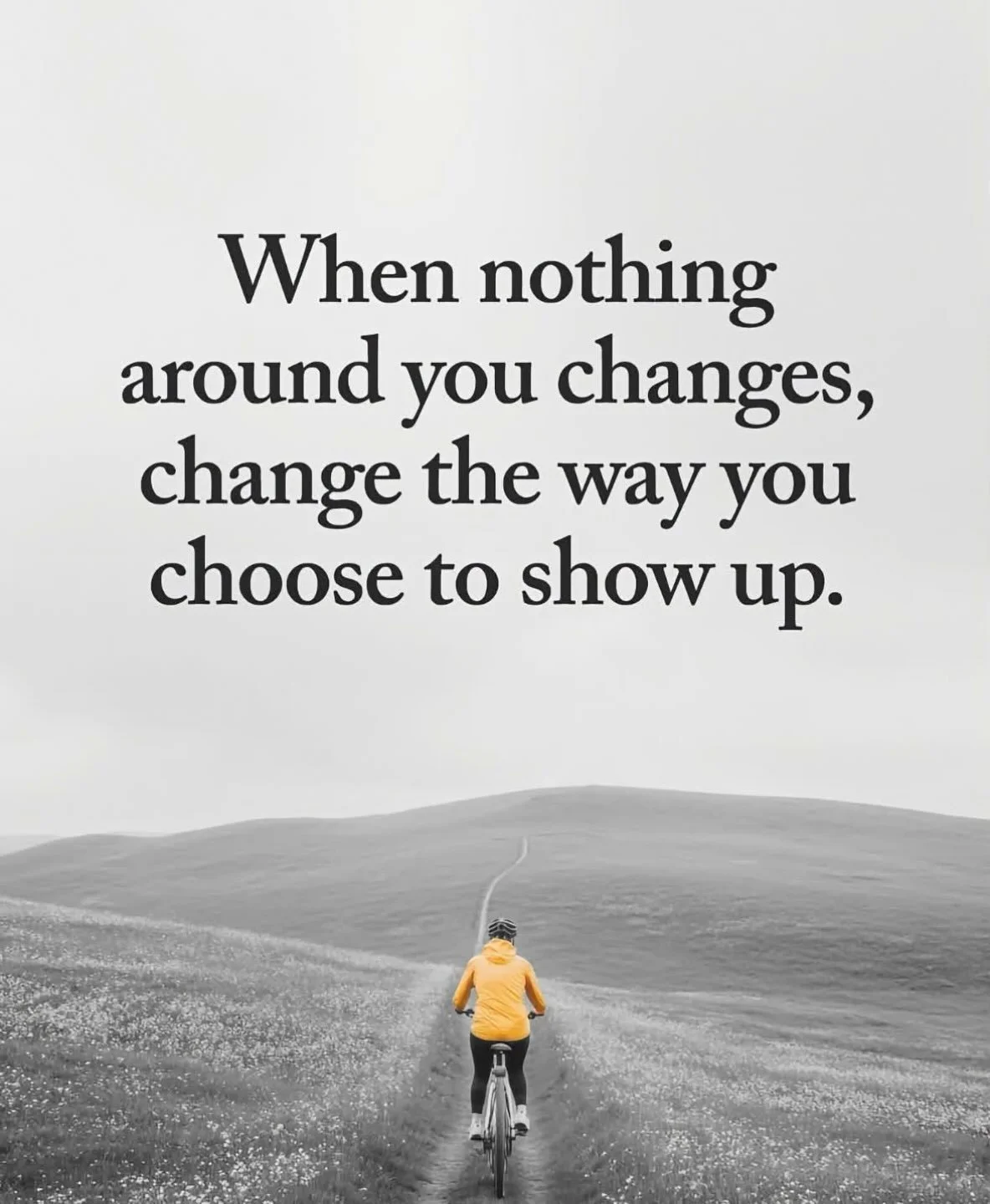 When nothing around you changes, change the way you choose to show up. The only thing you have control over is you. If something is not working, work on the situation from your perspective. Set boundaries. Remove yourself from the situation. Choose t