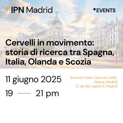 IPN Madrid - Cervelli in movimento: storia di ricerca tra Spagna, Italia, Olanda e Scozia