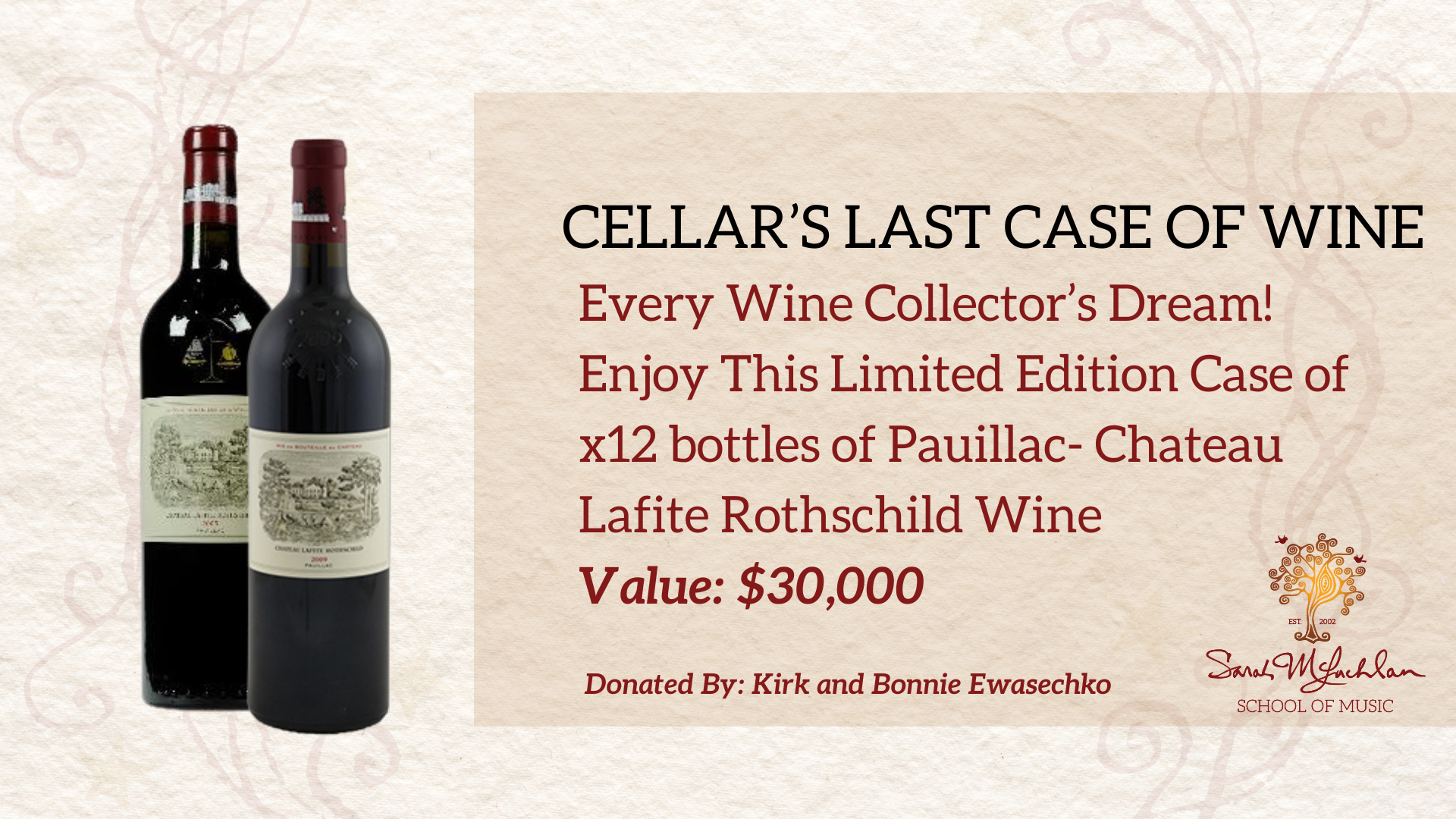 Every Wine Collector’s Dream!
Enjoy This Limited Edition Case of x12 bottles of Pauillac- Chateau Lafite Rothschild Wine
Value: $30,000
Donated by: Kirk & Bonnie Ewasechko