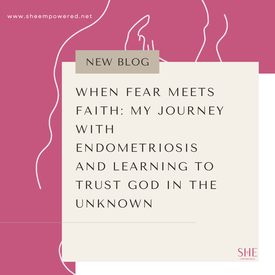 When Fear Meets Faith: My Journey with Endometriosis and Learning to Trust God in the Unknown