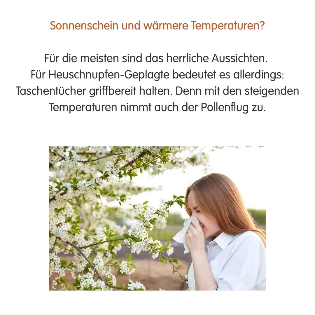 Sonnenschein und warme Temperaturen:
F&uuml;r die meisten sind das herrliche Aussichten. 

F&uuml;r Heuschnupfen-Geplagte bedeutet es allerdings: Taschent&uuml;cher griffbereit halten. Denn mit den steigenden Temperaturen nimmt auch der Pollenflug zu