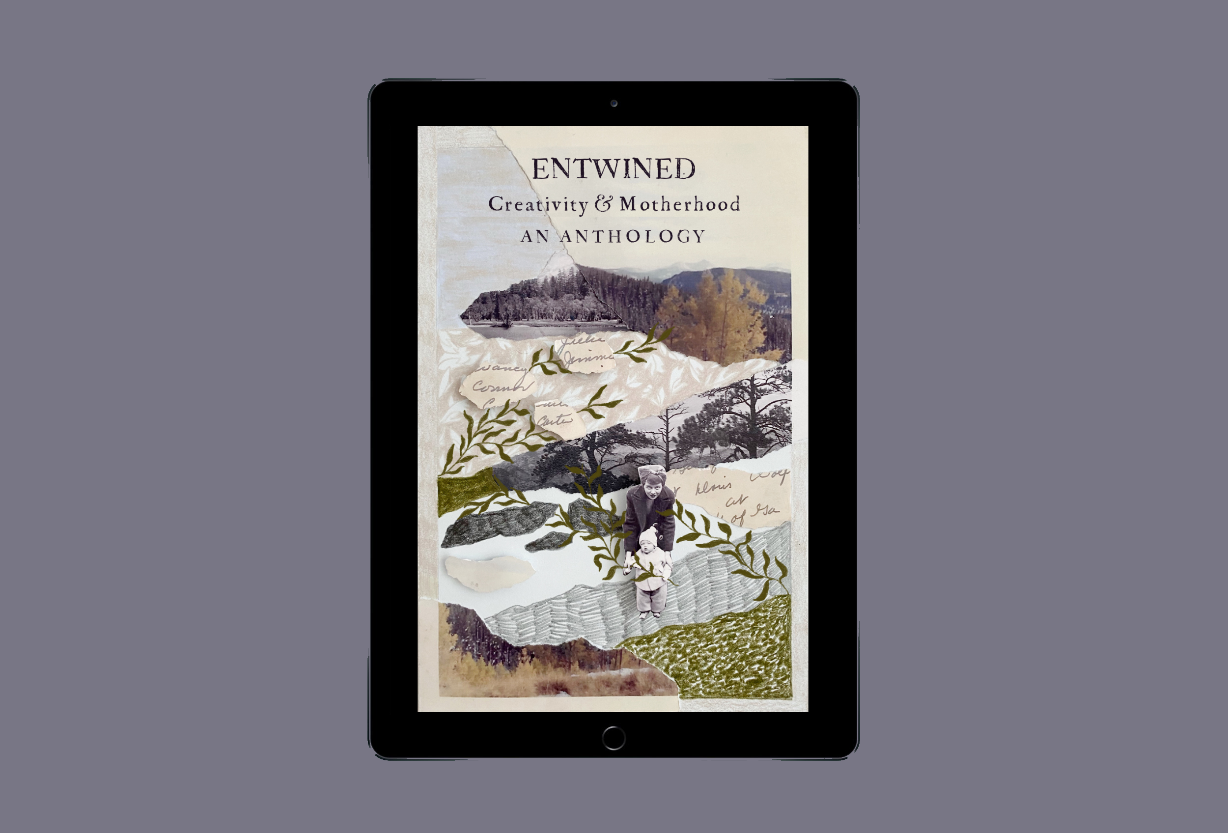  Ebook on an iPad of Entwined: an Anthology of Creativity &amp; Motherhood. The cover is a layered landscape collage with a mother holding a toddler's hands and leaves drawn around her. 