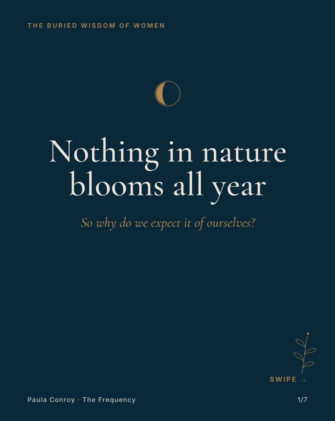 Nothing in nature blooms all year.

Trees don&rsquo;t apologise for autumn. The moon doesn&rsquo;t cling to fullness. And yet so many of us Women expect a permanent summer of ourselves: the same output, the same energy, every day of the year.

If you