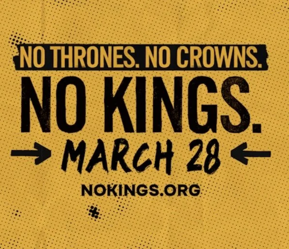 Graphic with text: "NO THRONES. NO CROWNS. NO KINGS." Above "MARCH 28" and "NOKINGS.ORG" on a yellow, textured background.