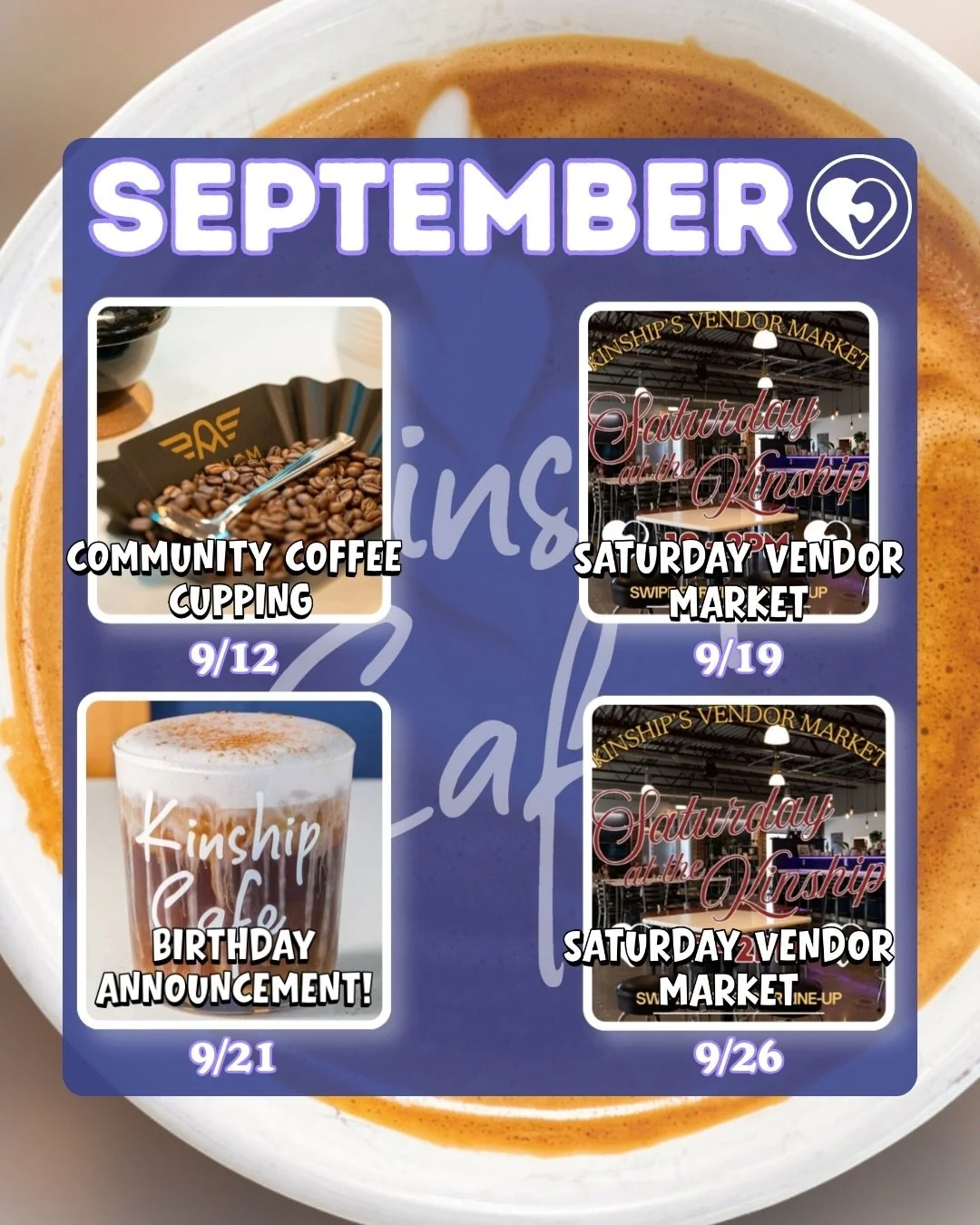 SEPTEMBER EVENTS! 

Saturday, 12th (This Weekend) 
Kinship Presents &ldquo;Community Coffee Cupping&rdquo; 
Starts at 11am! 
- Come enjoy some of our best roast profiles with a trip to a multitude of countries in one setting, over a cup of coffee! 

