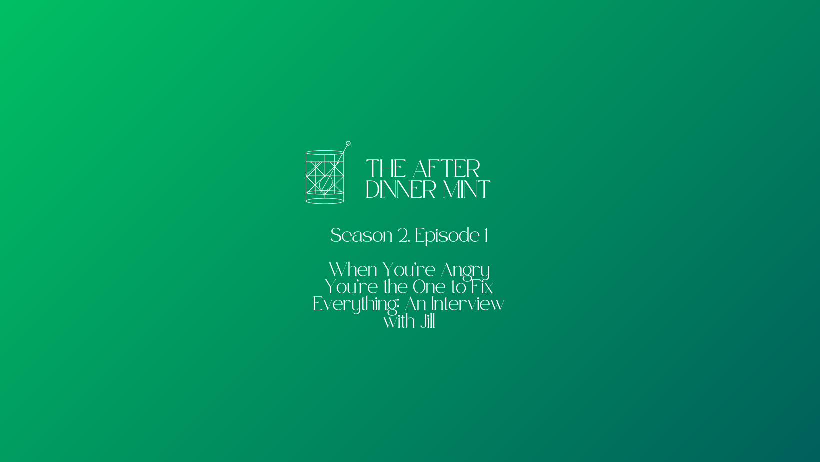 When You’re Angry You’re the One to Fix Everything: An Interview with Jill. (Season 2, Episode 1)