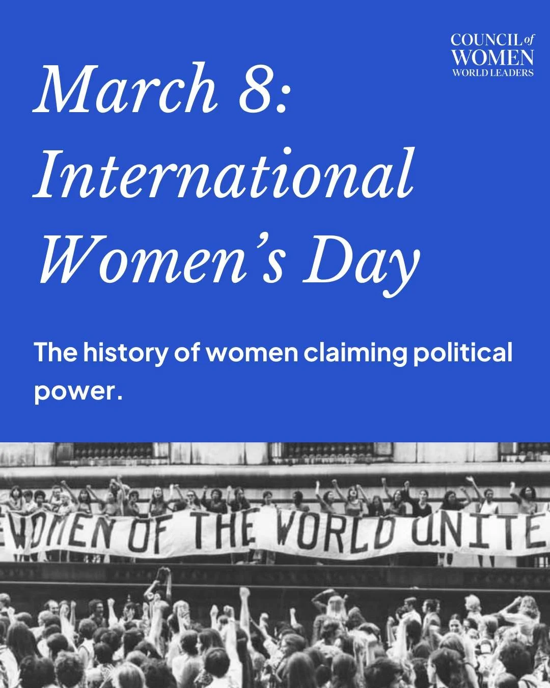 Happy International Women&rsquo;s Day.

Today, we celebrate the women who marched, organized, led, and transformed history and the women who continue to shape it every day.

At the Council of Women World Leaders, we are proud to stand with women at t