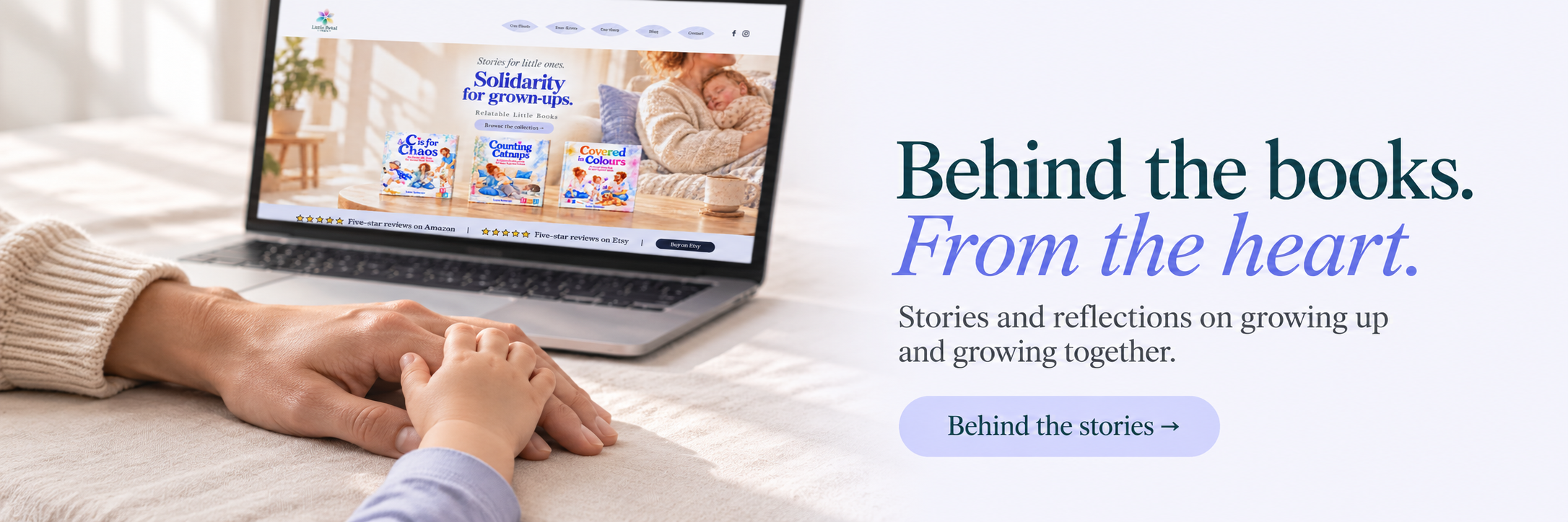 A child’s hand rests gently on an adult’s hand beside a laptop displaying the Little Petal Press website. Text reads: “Behind the books. From the heart. Stories and reflections on growing up and growing together.” A periwinkle button reads “Behind th