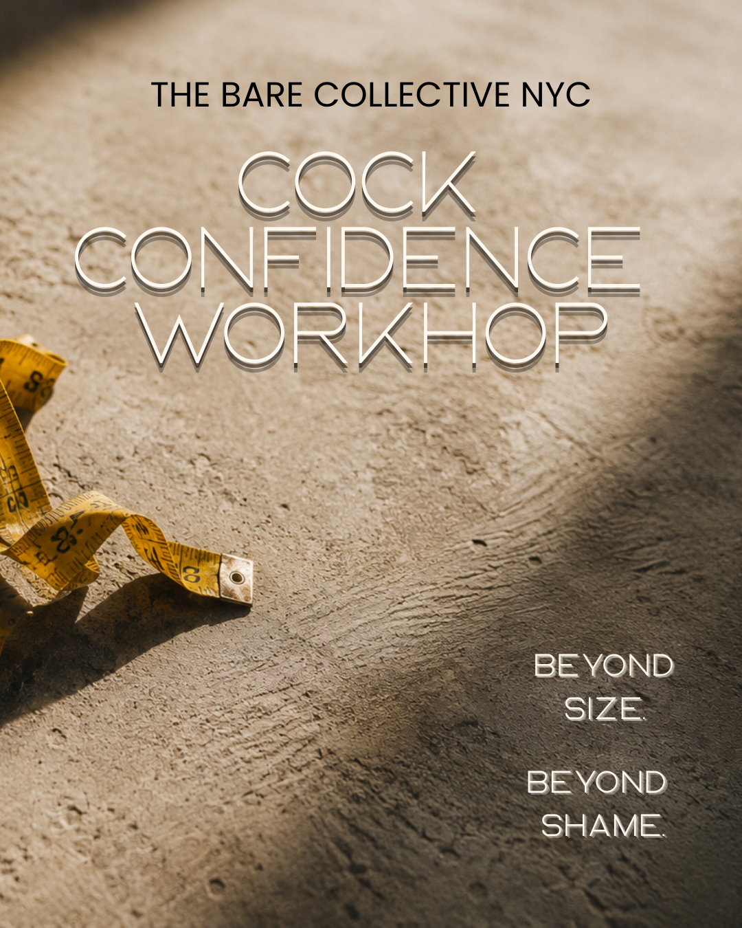 Text overlay on a sandy surface reads: "The Bare Collective NYC Cock Confidence Workshop" with the words "Beyond Size. Beyond Shame." at the bottom right. A yellow measuring tape is partially visible in the lower left corner.