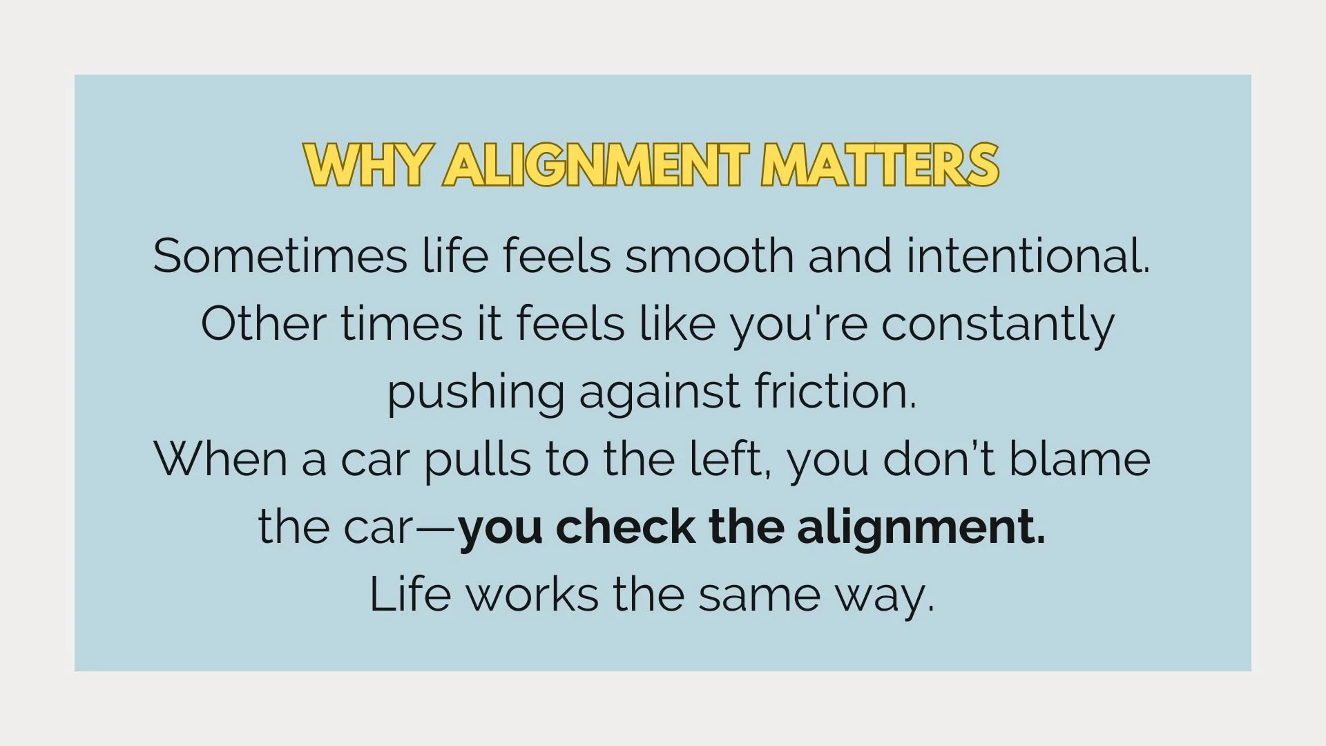 Text infographic titled "WHY ALIGNMENT MATTERS" explaining how life feels smooth and intentional or like pushing against friction. It uses the example of a car pulling left to illustrate checking alignment, with the phrase "you check the alignment" in bold.