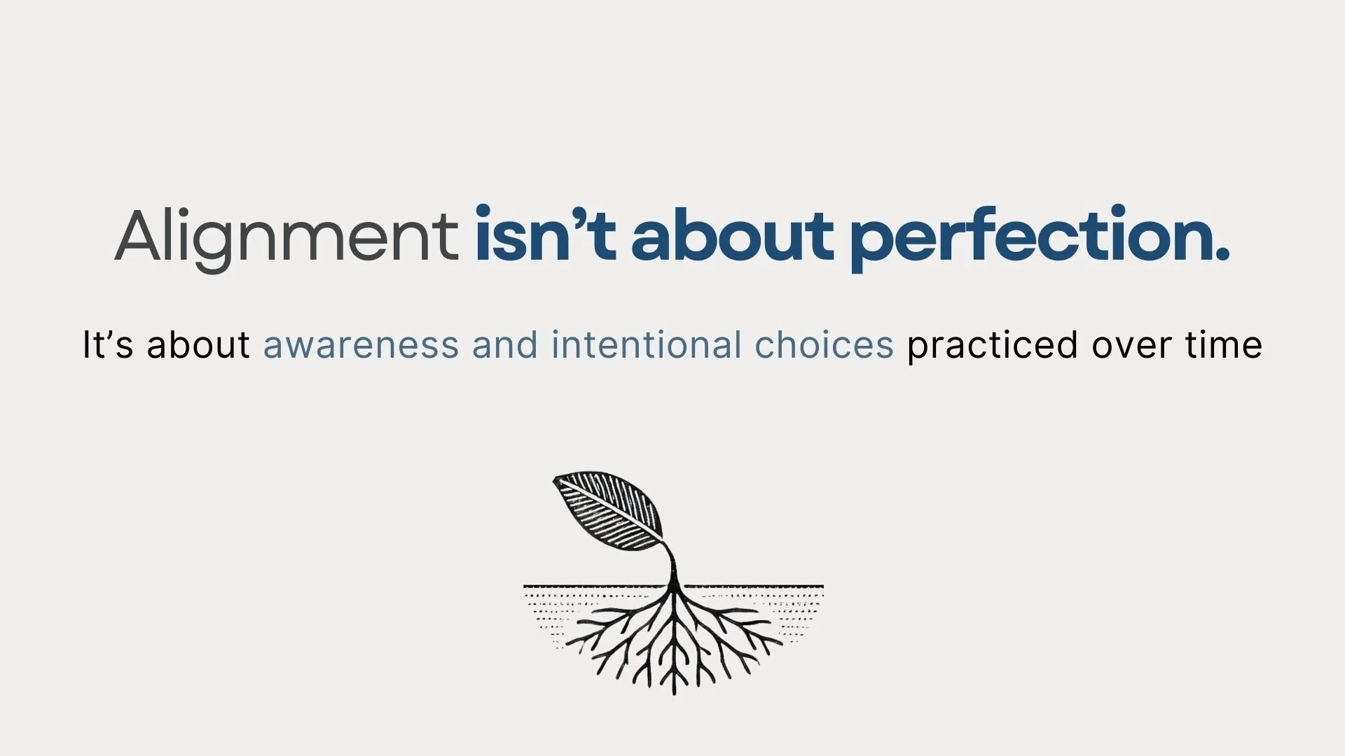 Text that reads, 'Alignment isn't about perfection. It's about awareness and intentional choices practiced over time,' with a simple black and white illustration of a plant with roots underneath.