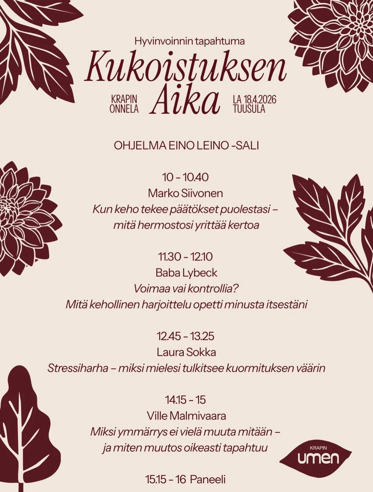 💫 AIKATAULU 💫

Kukoistuksen aika 18.4. klo 10-16

Kukoistuksen aika on hyvinvoinnin tapahtuma, jossa jokainen saa osallistua omalla tavallaan. P&auml;iv&auml; rakentuu puheenvuoroista, kokemuksellisista hetkist&auml; ja ty&ouml;pajoista, joista voi