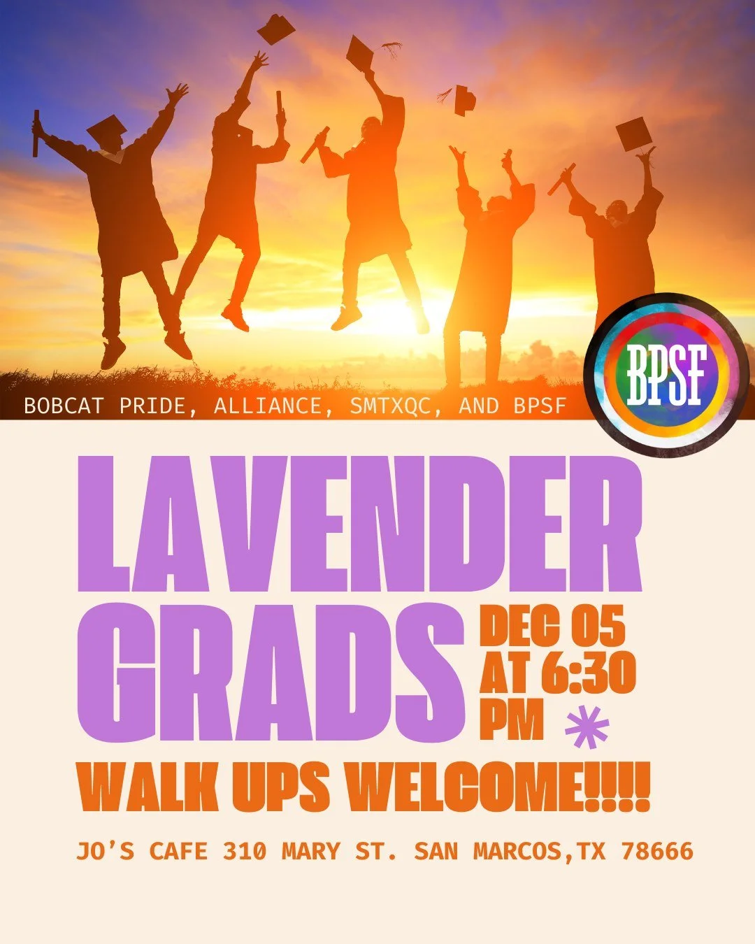 The season is here to celebrate our LGBTQIA+ Bobcats who are graduating in December 2025!🎉🥳

Join Bobcat Pride, Alliance, SMTXQC, and BPSF on December 5th at Jo's Cafe. Both Undergraduate and Graduate students are honored! Community members are inv