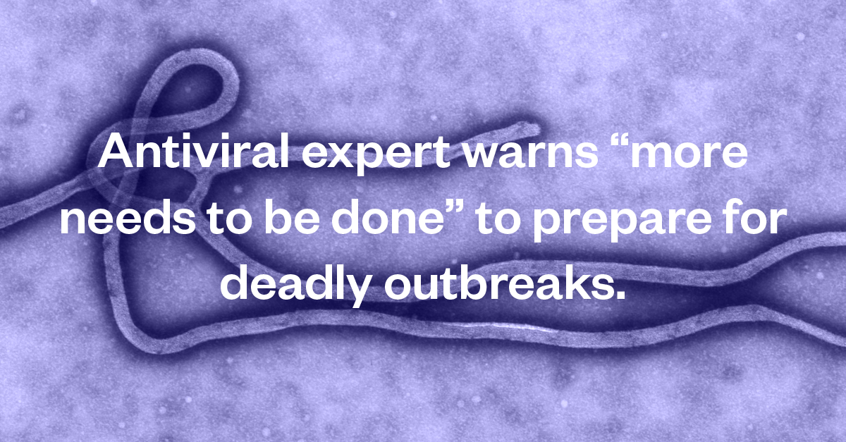 Antiviral expert warns “more needs to be done” to prepare for deadly outbreaks.