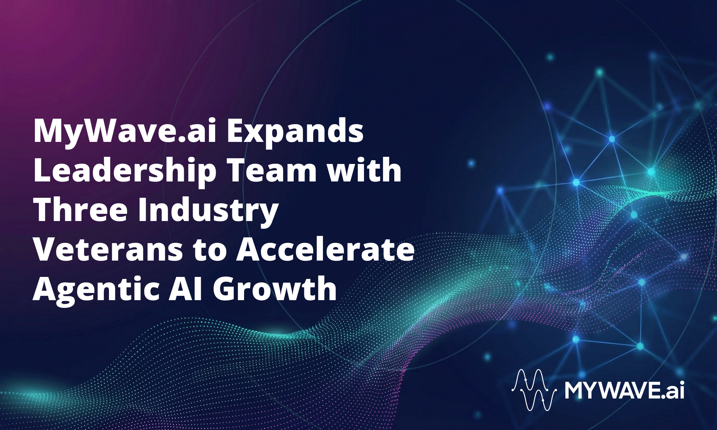 MyWave.ai Expands Leadership Team with Three Industry Veterans to Accelerate Agentic AI Growth