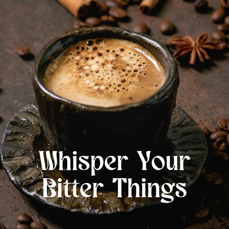 Whisper Your Bitter Things