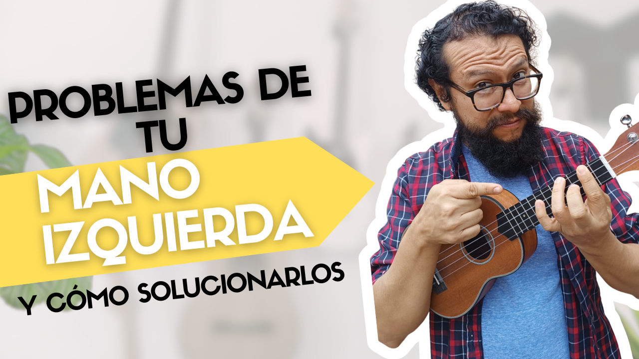 Los peores problemas de la mano izquierda y cómo solucionarlos - No eres malo en ukulele, te falta técnica 