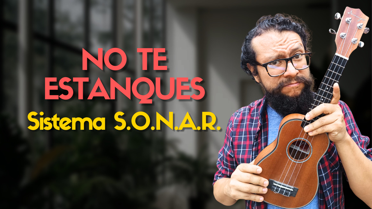 ¿Cómo no volver a sentirte estancado JAMÁS en el ukulele? Sistema S.O.N.A.R.