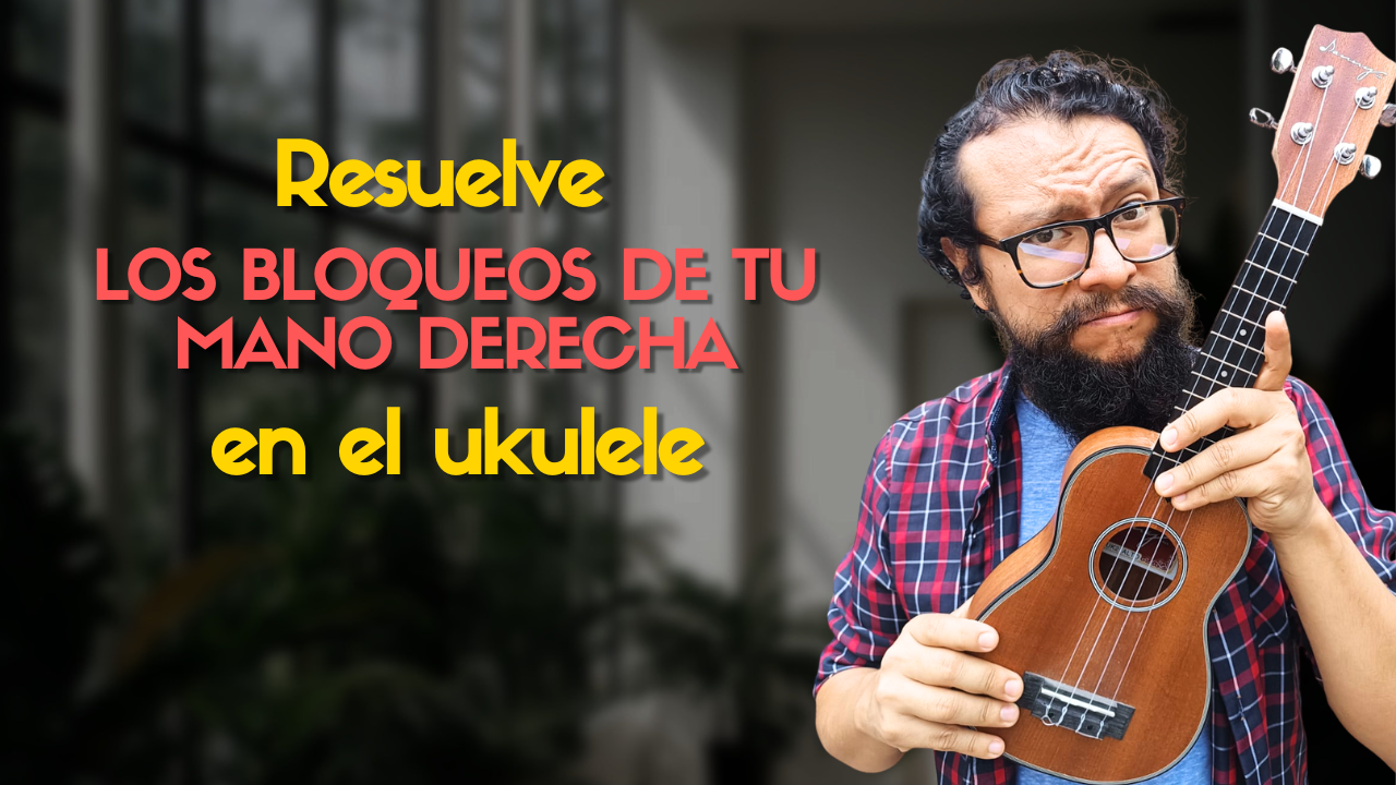Resuelve los bloqueos de tu mano derecha en el ukulele