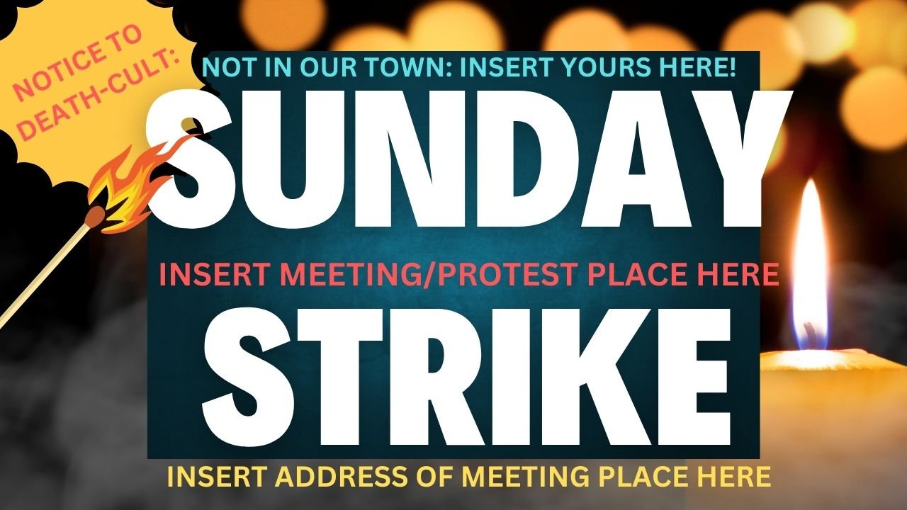 Dual meaning of SUNDAY STRIKE: As in - we say NO MORE to the Death Cult power, and we are STRIKING the MATCH/MARCH resonance to light the fire of inspiration across the world to STAND UP!!! INSERT YOUR TOWN-CHURCH-COMMUNITY ORG HERE!!!!
