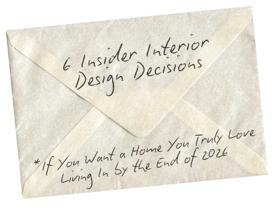 6 Insider Interior Design Decisions to Start Now If You Want a Home You Truly Love Living In by the End of 2026
